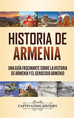 Historia de Armenia: Una Guía Fascinante sobre la Historia de Armenia y el Genocidio Armenio (Spanish Edition) - 9781647488598