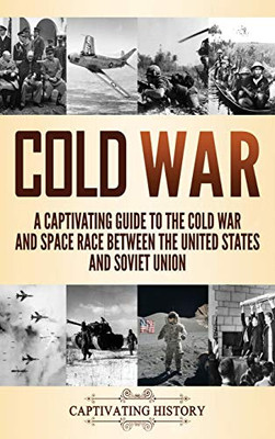 Cold War: A Captivating Guide to the Cold War and Space Race Between the United States and Soviet Union - 9781637160152