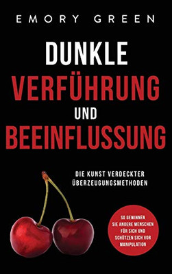 Dunkle Verf?hrung und Beeinflussung: Die Kunst verdeckter ?berzeugungsmethoden. So gewinnen Sie andere Menschen f?r sich und sch?tzen sich vor Manipulation (German Edition) - 9781647801984