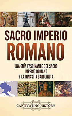 Sacro Imperio Romano: Una guía fascinante del Sacro Imperio Romano y la Dinastía Carolingia (Spanish Edition) - 9781637160510