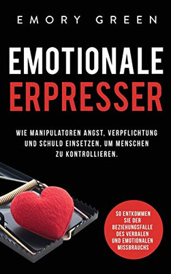 Emotionale Erpresser: Wie Manipulatoren Angst, Verpflichtung und Schuld einsetzen, um Menschen zu kontrollieren. So entkommen Sie der Beziehungsfalle ... und emotionalen Missbrauchs (German Edition) - 9781647802035