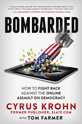 Bombarded: How to Fight Back Against the Online Assault on Democracy - 9781641465328