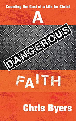A Dangerous Faith: Counting the Cost of a Life for Christ - 9781664213029