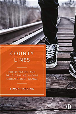 County Lines: Exploitation and Drug Dealing among Urban Street Gangs - 9781529203080