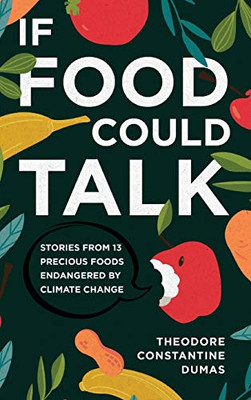 If Food Could Talk: Stories from 13 Precious Foods Endangered by Climate Change - 9781646632398