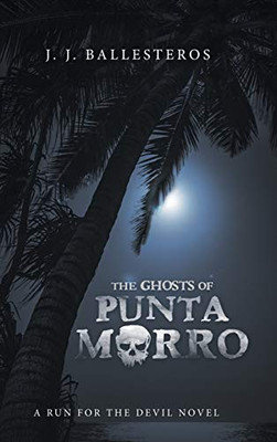 The Ghosts of Punta Morro: A Run for the Devil Novel - 9781663203175