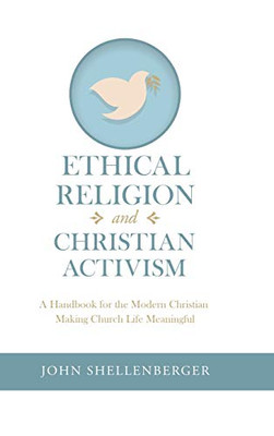 Ethical Religion and Christian Activism: A Handbook for the Modern Christian Making Church Life Meaningful - 9781532097041