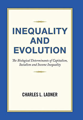 Inequality and Evolution: The Biological Determinants of Capitalism, Socialism and Income Inequality - 9781664144897