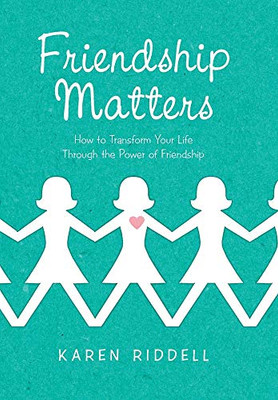 Friendship Matters: How to Transform Your Life Through the Power of Friendship - 9781664147836