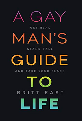 A Gay Man's Guide to Life: Get Real, Stand Tall, and Take Your Place - 9781544509235