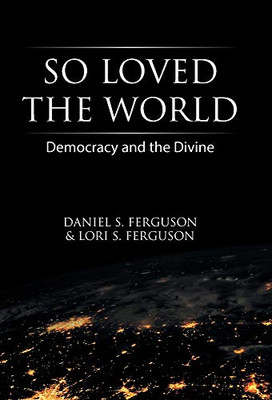 So Loved the World: Democracy and the Divine - 9781664202658