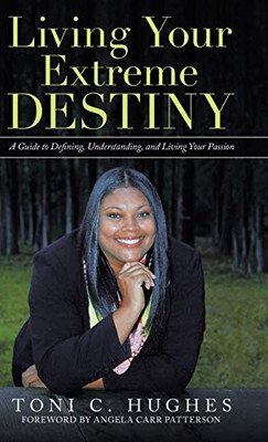 Living Your Extreme Destiny: A Guide to Defining, Understanding, and Living Your Passion - 9781664211391