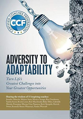 Adversity to Adaptability: Turn Life's Greatest Challenges into Your Greatest Opportunities - 9781532095962