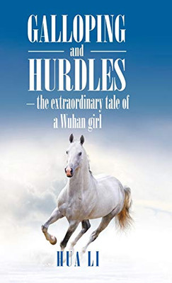 Galloping and Hurdles: -The Extraordinary Tale of a Wuhan Girl - 9781543756951