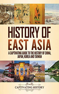 History of East Asia: A Captivating Guide to the History of China, Japan, Korea and Taiwan - 9781647489427