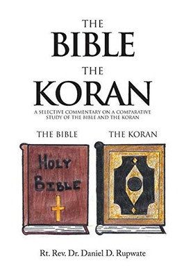 The Bible the Koran: A Selective Commentary on a Comparative Study of the Bible and the Koran - 9781664131552