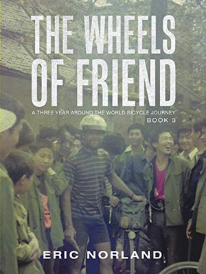The Wheels of Friend: A Three Year Around the World Bicycle Journey - 9781532093869