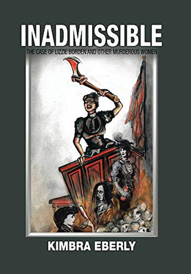 Inadmissible: The Case of Lizzie Borden and Other Murderous Women - 9781664139268