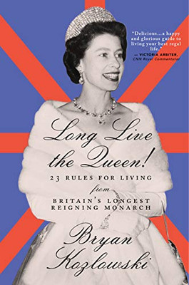 Long Live the Queen: 23 Rules for Living from BritainÆs Longest-Reigning Monarch - 9781684425457