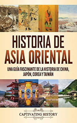 Historia de Asia oriental: Una guía fascinante de la historia de China, Japón, Corea y Taiwán (Spanish Edition) - 9781637161104