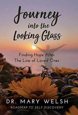 Journey into the Looking Glass: Finding Hope after the Loss of Loved Ones - 9781640857926