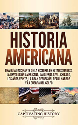 Historia Americana: Una guía fascinante de la historia de Estados Unidos, la Revolución americana, la guerra civil, Chicago, los años veinte, la Gran ... y la guerra del Golfo (Spanish Edition) - 9781637160800
