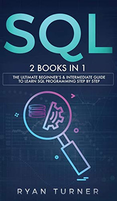 SQL: 2 books in 1 - The Ultimate Beginner's & Intermediate Guide to Learn SQL Programming step by step - 9781647710736