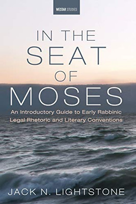 In the Seat of Moses: An Introductory Guide to Early Rabbinic Legal Rhetoric and Literary Conventions (Westar Studies) - 9781532659010