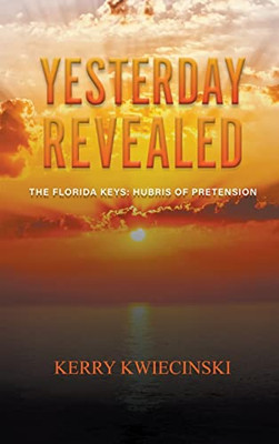 Yesterday Revealed The Florida Keys: Hubris of Pretension - 9781647494865