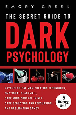 The Secret Guide To Dark Psychology: 5 Books in 1: Psychological Manipulation, Emotional Blackmail, Dark Mind Control in NLP, Dark Seduction and Persuasion, and Gaslighting Games - 9781647801120