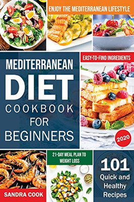 Mediterranean Diet For Beginners: 101 Quick and Healthy Recipes with Easy-to-Find Ingredients to Enjoy The Mediterranean Lifestyle (21-Day Meal Plan to Weight Loss) (1) (The Mediterranean Method) - 9781690437185
