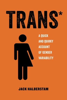 Trans: A Quick and Quirky Account of Gender Variability (Volume 3) (American Studies Now: Critical Histories of the Present)