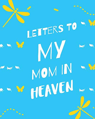 Letters To My Mom In Heaven: : Wonderful Mom - Heart Feels Treasure - Keepsake Memories - Grief Journal - Our Story - Dear Mom - For Daughters - For Sons - 9781649300560