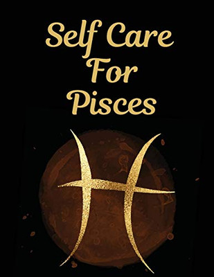 Self Care For Pisces: For Adults - For Autism Moms - For Nurses - Moms - Teachers - Teens - Women - With Prompts - Day and Night - Self Love Gift - 9781649300836