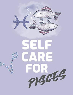 Self Care For Pisces: For Adults - For Autism Moms - For Nurses - Moms - Teachers - Teens - Women - With Prompts - Day and Night - Self Love Gift - 9781649301307