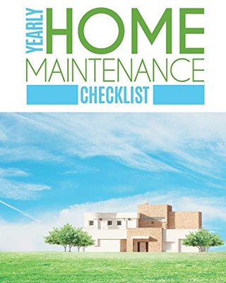 Yearly Home Maintenance Check List: Yearly Home Maintenance - For Homeowners - Investors - HVAC - Yard - Inventory - Rental Properties - Home Repair Schedule - 9781649301512