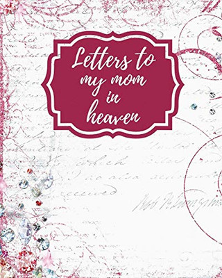 Letters To My Mom In Heaven: Wonderful Mom Heart Feels Treasure Keepsake Memories Grief Journal Our Story Dear Mom For Daughters For Sons - 9781649301796