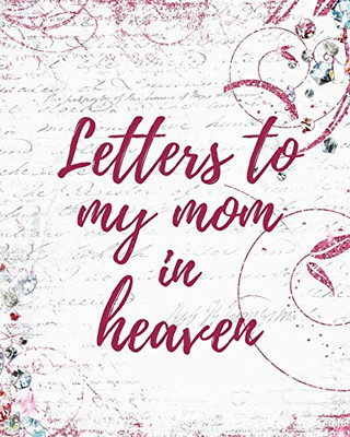 Letters To My Mom In Heaven: Wonderful Mom Heart Feels Treasure Keepsake Memories Grief Journal Our Story Dear Mom For Daughters For Sons - 9781649301819