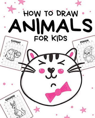 How To Draw Animals For Kids: Ages 4-10 - In Simple Steps - Learn To Draw Step By Step - 9781649304186