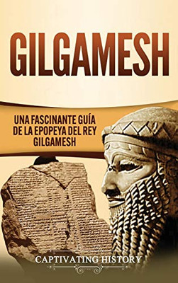 Gilgamesh: Una Fascinante Guía de la Epopeya del rey Gilgamesh (Spanish Edition) - 9781647488826
