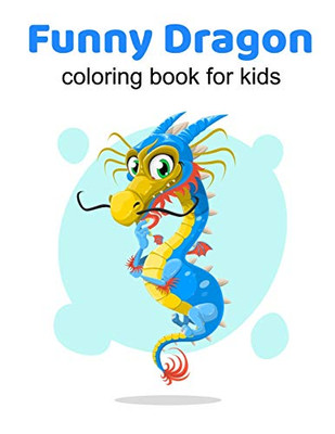 Funny Dragons coloring book for kids: Coloring book happy for kids girls and boys age 1 to 12 , and teens - 9781659498271