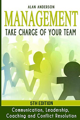 Management: Take Charge of Your Team: Communication, Leadership, Coaching and Conflict Resolution