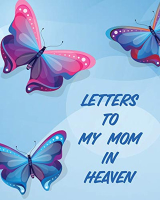 Letters To My Mom In Heaven: Wonderful Mom - Heart Feels Treasure - Keepsake Memories - Grief Journal - 9781649303905