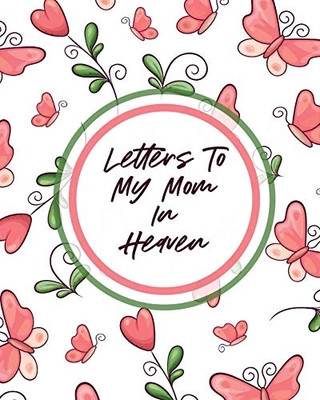 Letters To My Mom In Heaven: Wonderful Mom - Heart Feels Treasure - Keepsake Memories - Grief Journal - 9781649304025