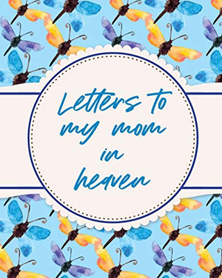 Letters To My Mom In Heaven: Wonderful Mom - Heart Feels Treasure - Keepsake Memories - Grief Journal - 9781649304148