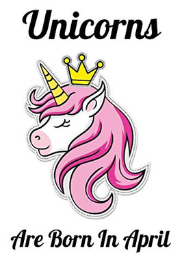 Unicorns Are Born In April: Happy Unicorn Birthday - 9781655727443