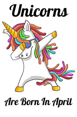 Unicorns Are Born In April: Happy Unicorn Birthday - 9781655727597