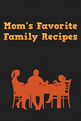Mom's Favorite Family Recipes: Your Favorite Home Cooked Home Made Mom Meals Recipes Copies Directly From The Source To You! Easy to follow, simply, tasty and hearty meals. Like your mom used to make! - 9781655060113