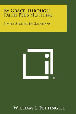 By Grace Through Faith Plus Nothing: Simple Studies in Galatians