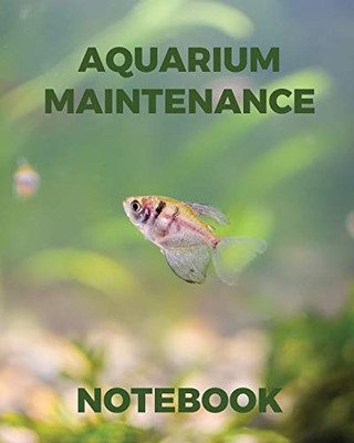 Aquarium Maintenance Notebook: Fish Hobby - Fish Book - Log Book - Plants - Pond Fish - Freshwater - Pacific Northwest - Ecology - Saltwater - Marine Reef - 9781649301598